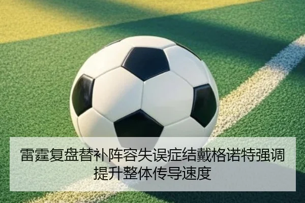 雷霆复盘替补阵容失误症结戴格诺特强调提升整体传导速度（Crown Sports）