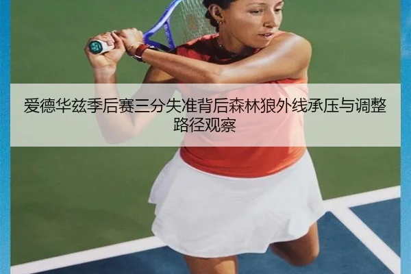爱德华兹季后赛三分失准背后森林狼外线承压与调整路径观察（Crown Sports）
